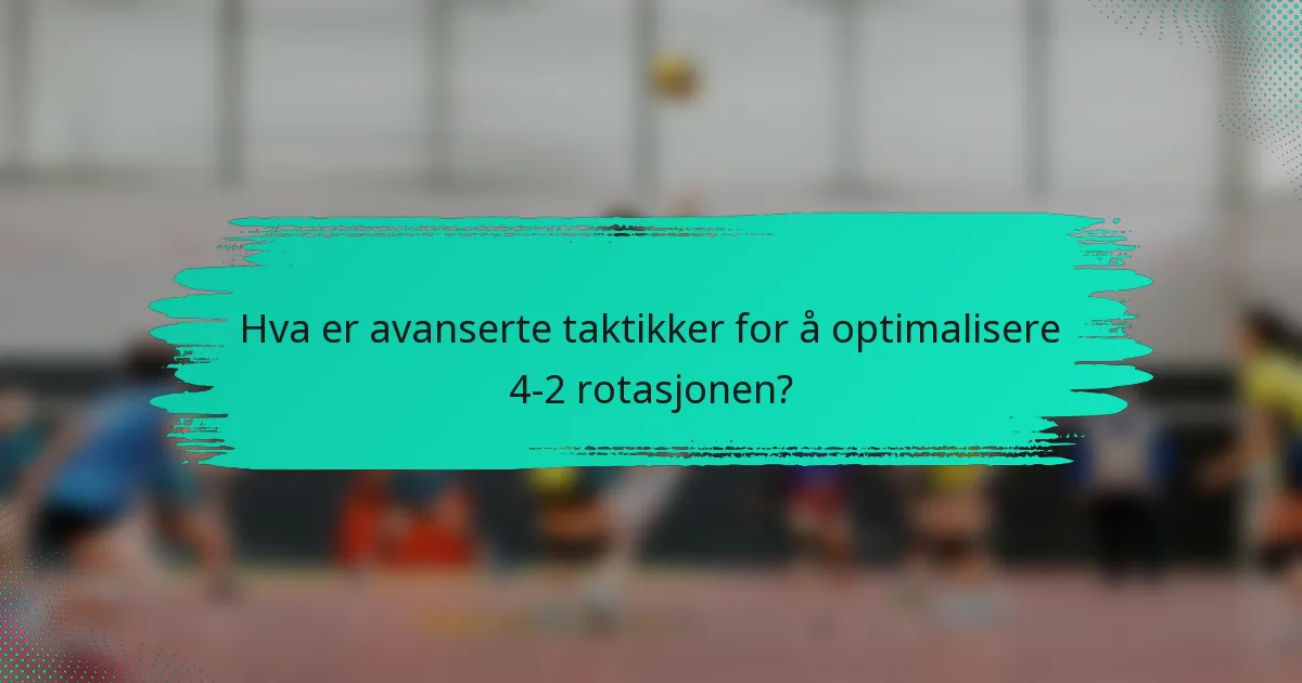 Hva er avanserte taktikker for å optimalisere 4-2 rotasjonen?