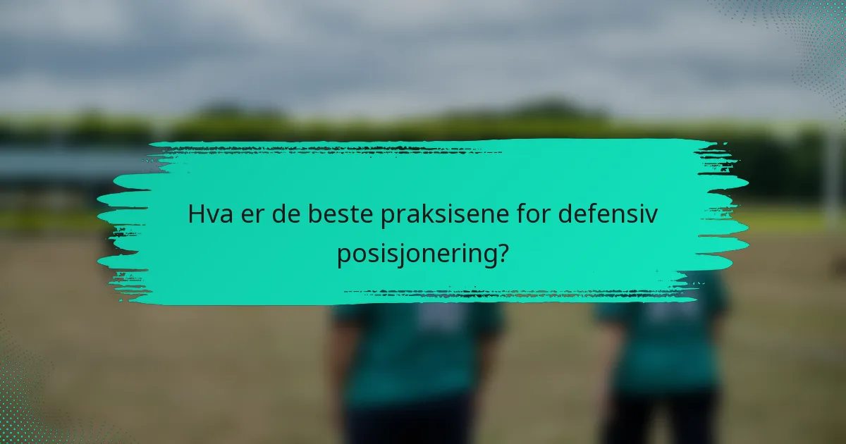 Hva er de beste praksisene for defensiv posisjonering?