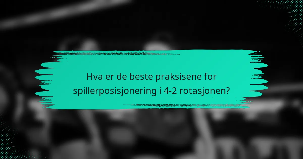 Hva er de beste praksisene for spillerposisjonering i 4-2 rotasjonen?