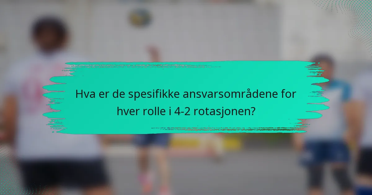 Hva er de spesifikke ansvarsområdene for hver rolle i 4-2 rotasjonen?