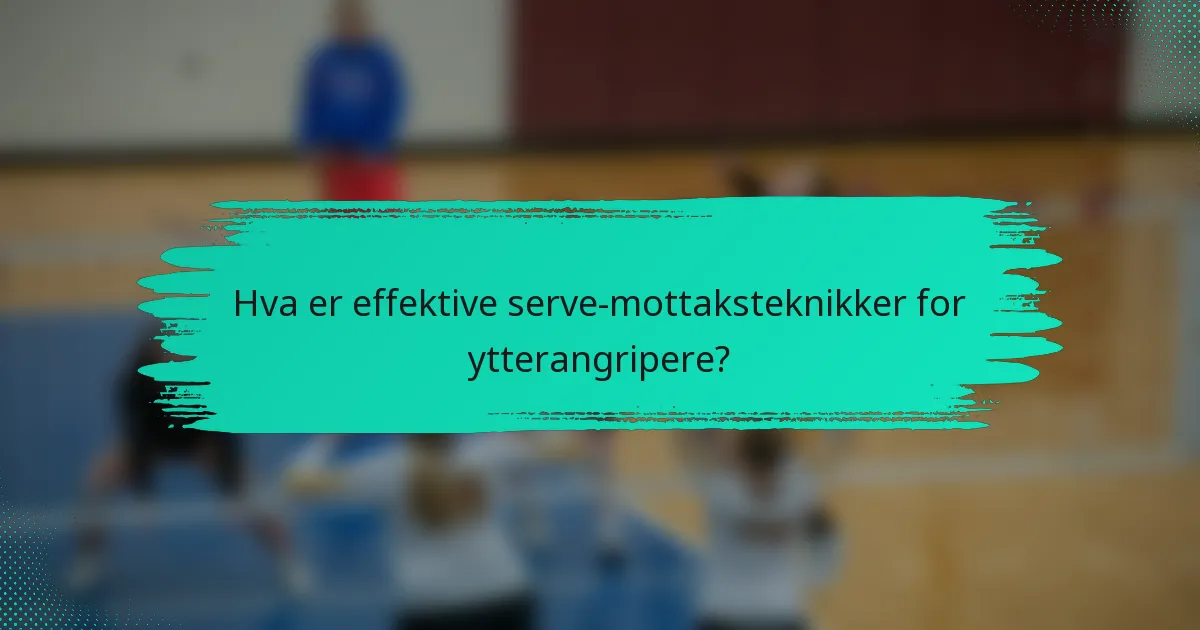 Hva er effektive serve-mottaksteknikker for ytterangripere?