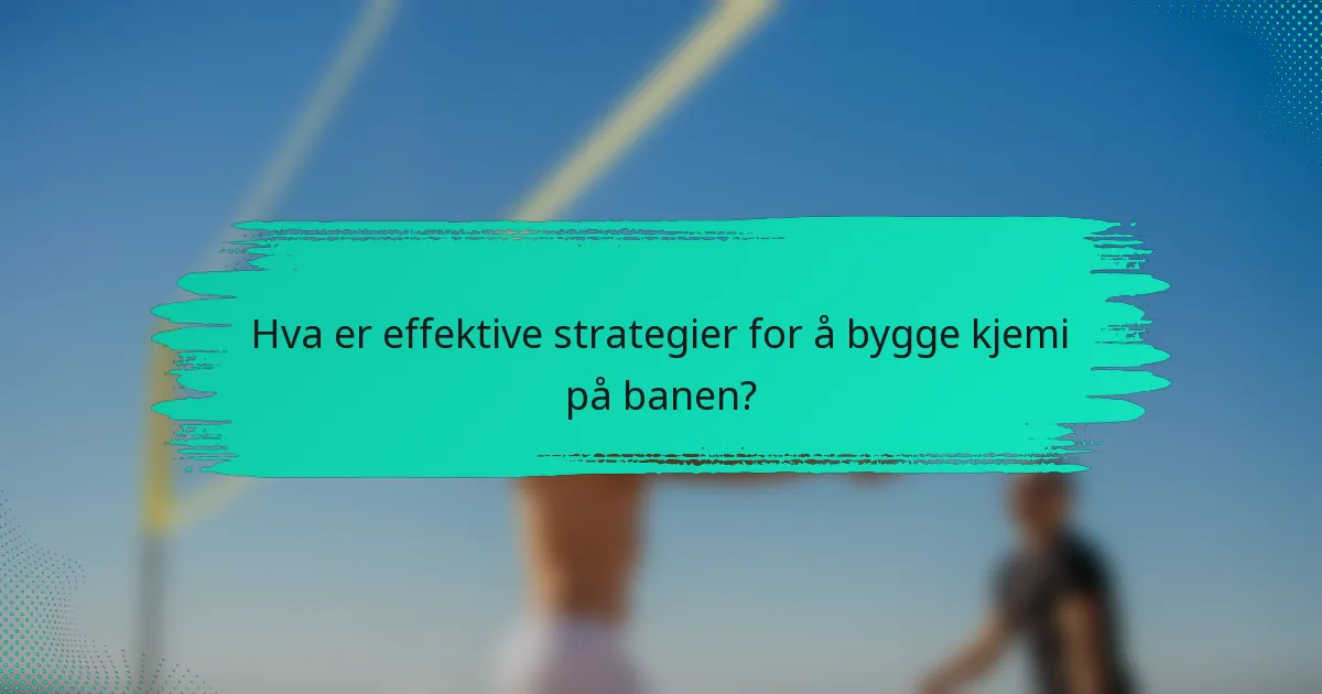 Hva er effektive strategier for å bygge kjemi på banen?
