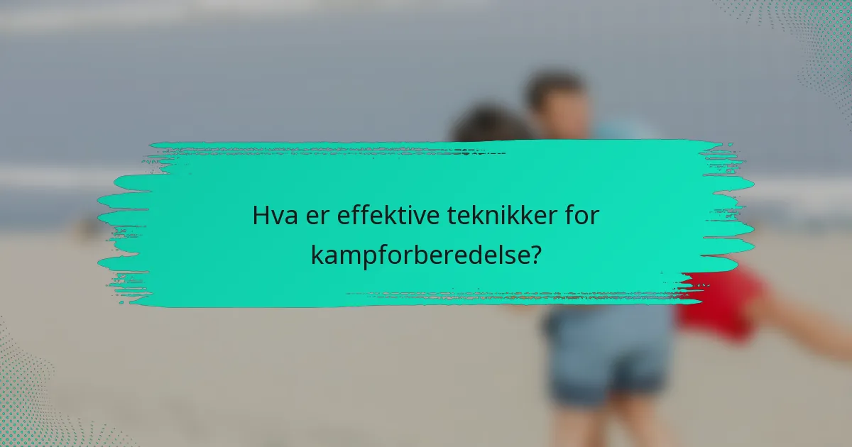 Hva er effektive teknikker for kampforberedelse?