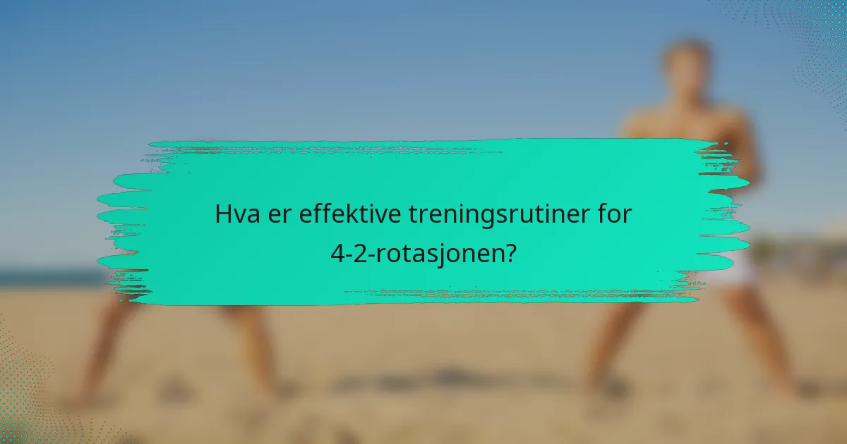 Hva er effektive treningsrutiner for 4-2-rotasjonen?