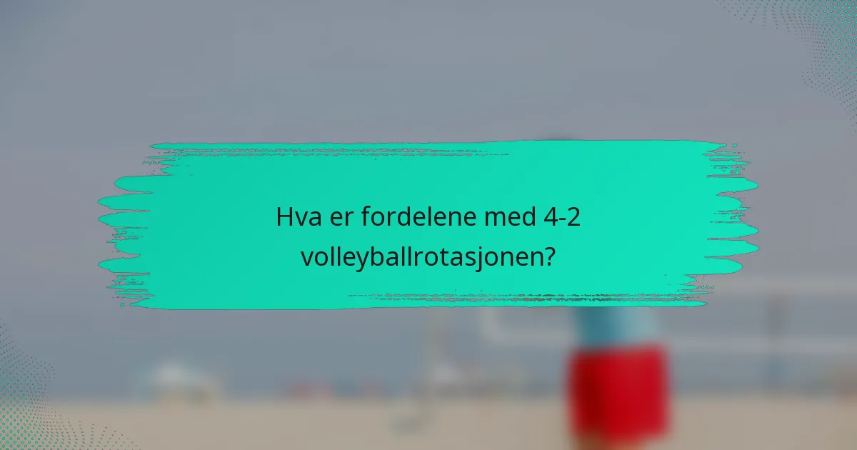 Hva er fordelene med 4-2 volleyballrotasjonen?