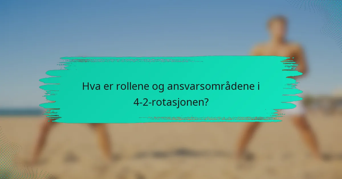 Hva er rollene og ansvarsområdene i 4-2-rotasjonen?