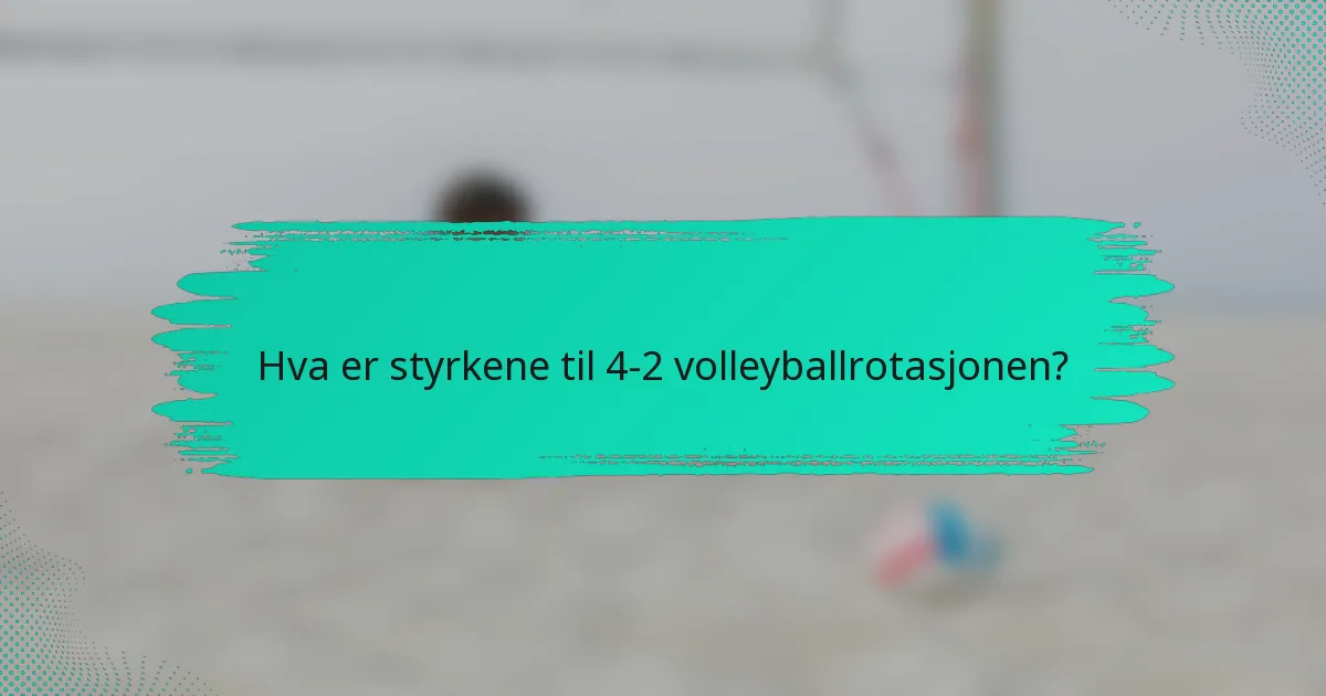Hva er styrkene til 4-2 volleyballrotasjonen?