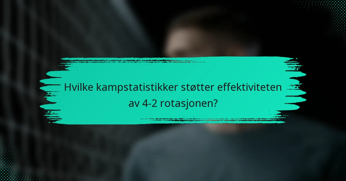 Hvilke kampstatistikker støtter effektiviteten av 4-2 rotasjonen?