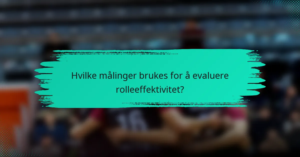 Hvilke målinger brukes for å evaluere rolleeffektivitet?