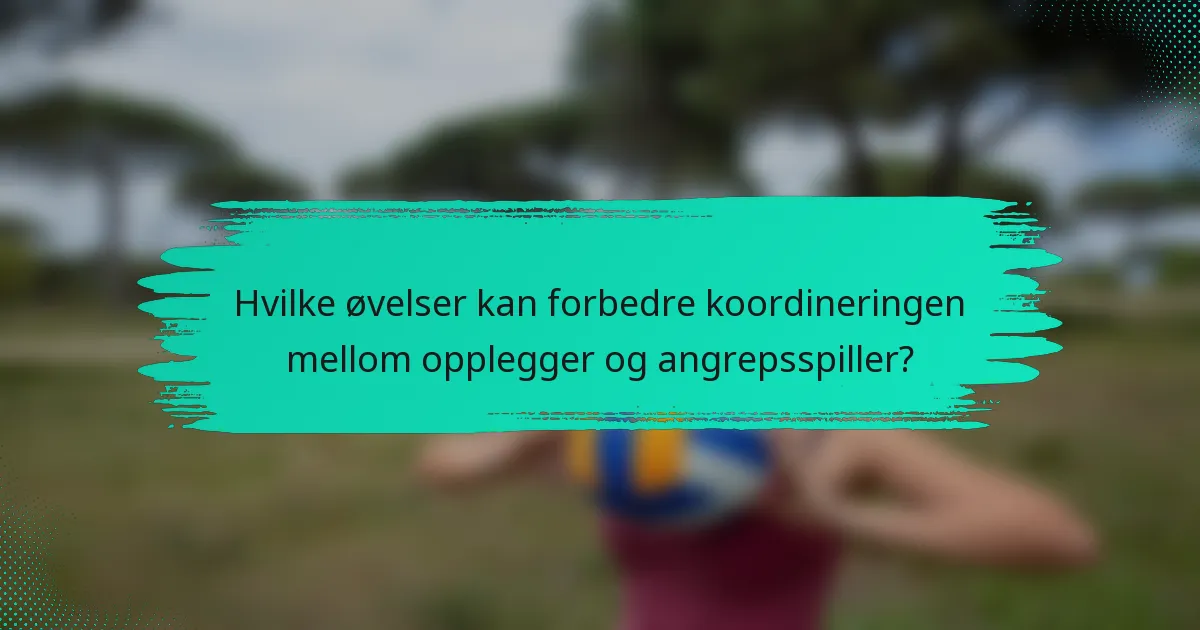 Hvilke øvelser kan forbedre koordineringen mellom opplegger og angrepsspiller?
