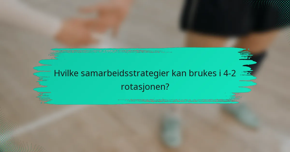 Hvilke samarbeidsstrategier kan brukes i 4-2 rotasjonen?