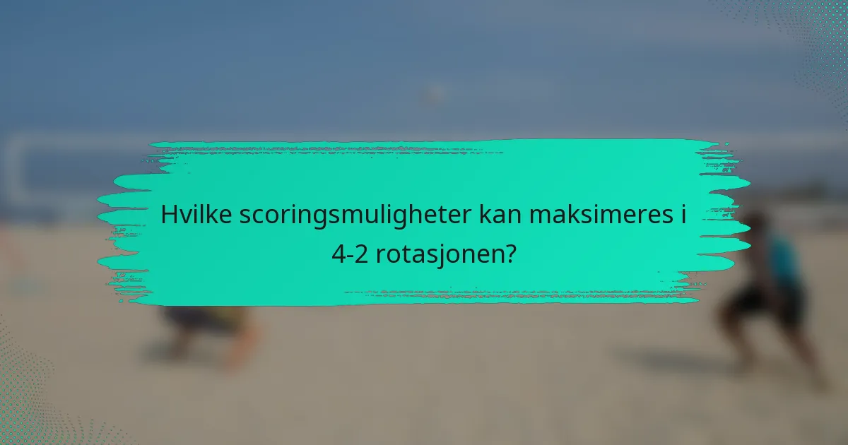 Hvilke scoringsmuligheter kan maksimeres i 4-2 rotasjonen?