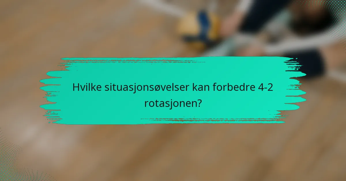 Hvilke situasjonsøvelser kan forbedre 4-2 rotasjonen?