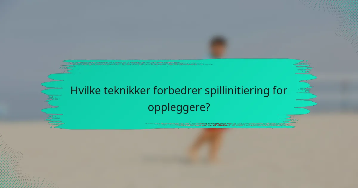 Hvilke teknikker forbedrer spillinitiering for oppleggere?