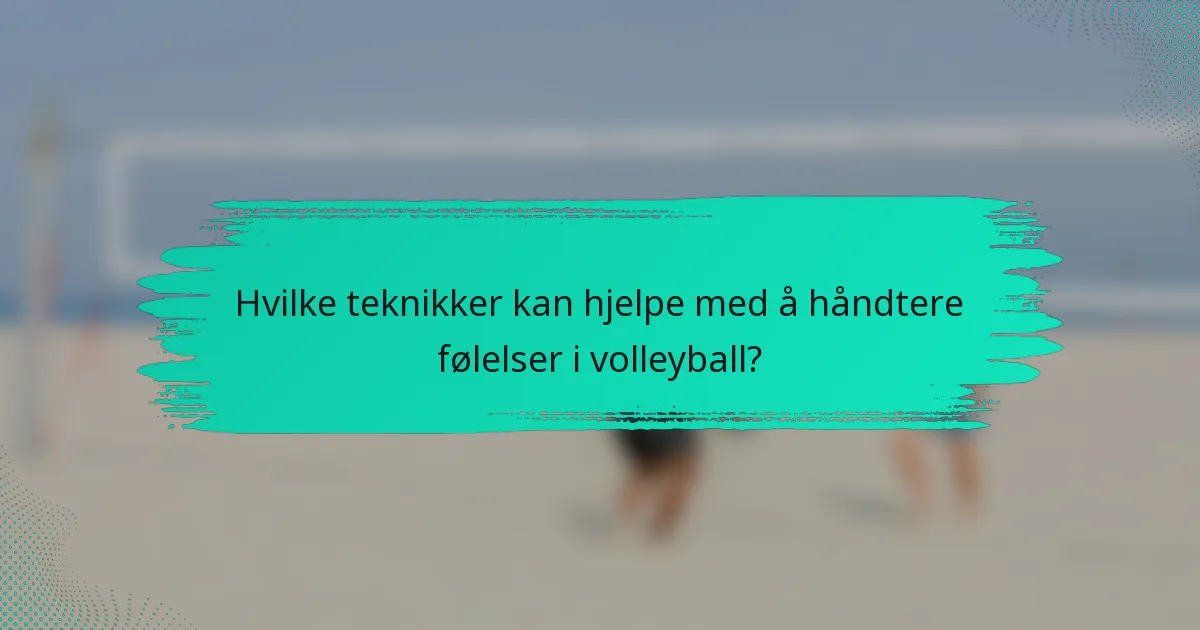 Hvilke teknikker kan hjelpe med å håndtere følelser i volleyball?