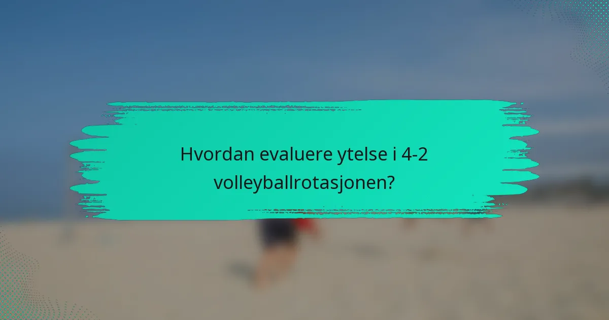Hvordan evaluere ytelse i 4-2 volleyballrotasjonen?
