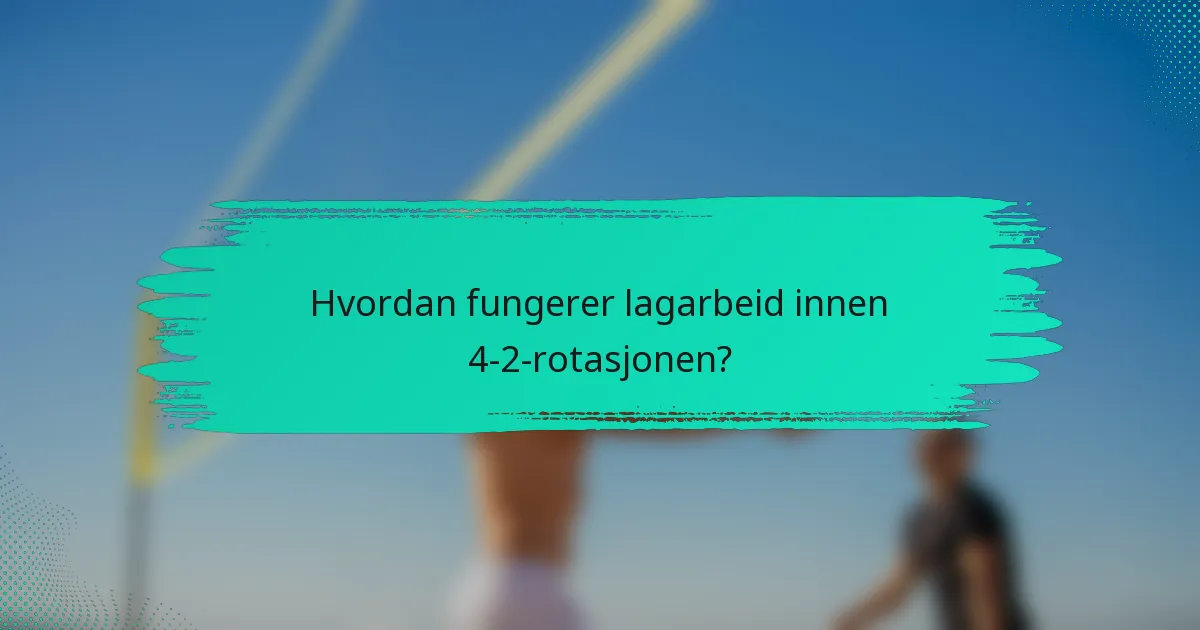 Hvordan fungerer lagarbeid innen 4-2-rotasjonen?