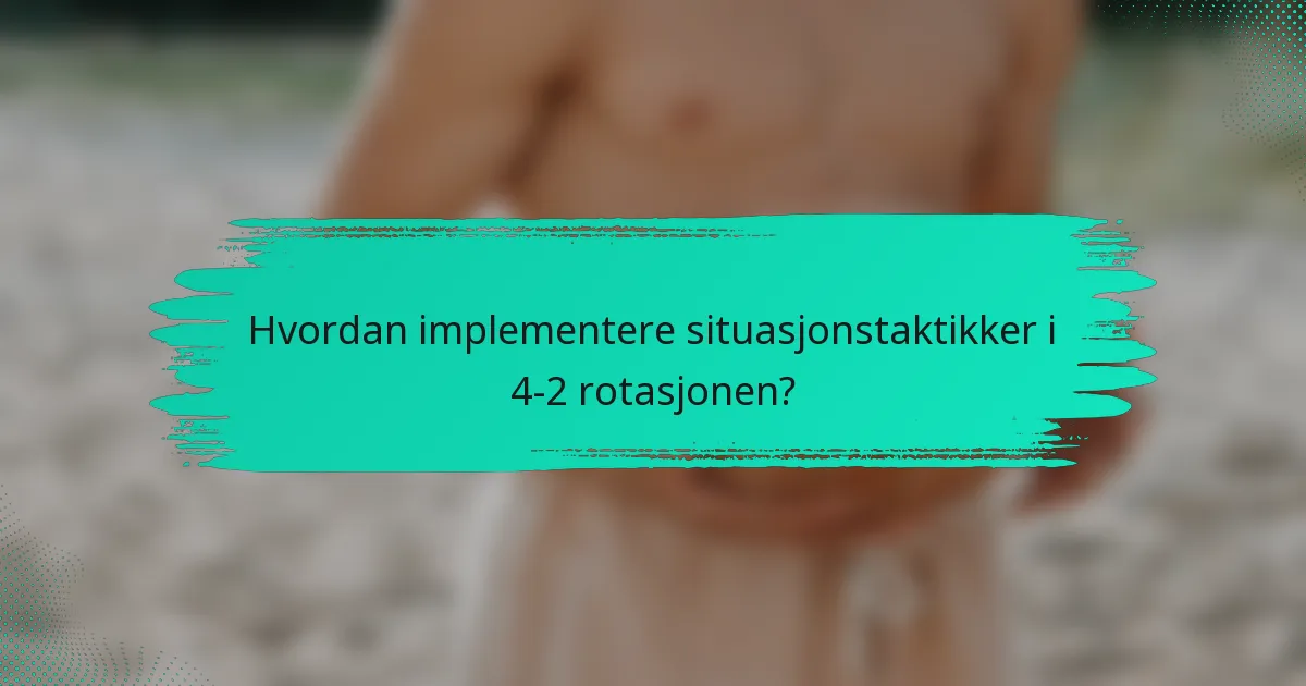 Hvordan implementere situasjonstaktikker i 4-2 rotasjonen?