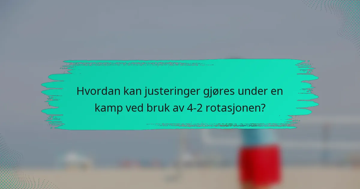 Hvordan kan justeringer gjøres under en kamp ved bruk av 4-2 rotasjonen?