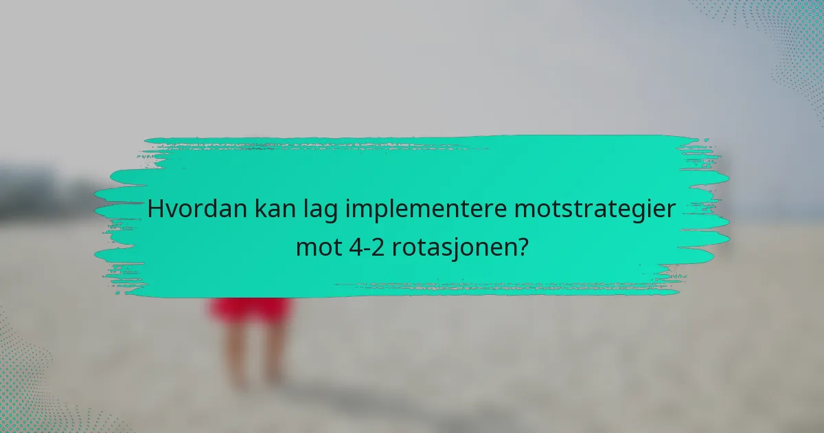 Hvordan kan lag implementere motstrategier mot 4-2 rotasjonen?