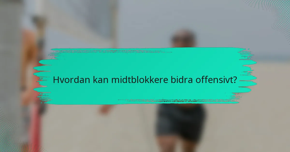 Hvordan kan midtblokkere bidra offensivt?