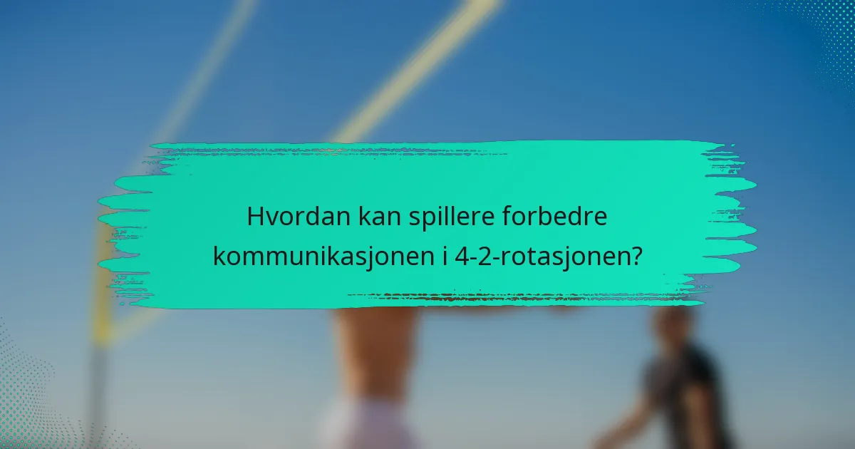 Hvordan kan spillere forbedre kommunikasjonen i 4-2-rotasjonen?