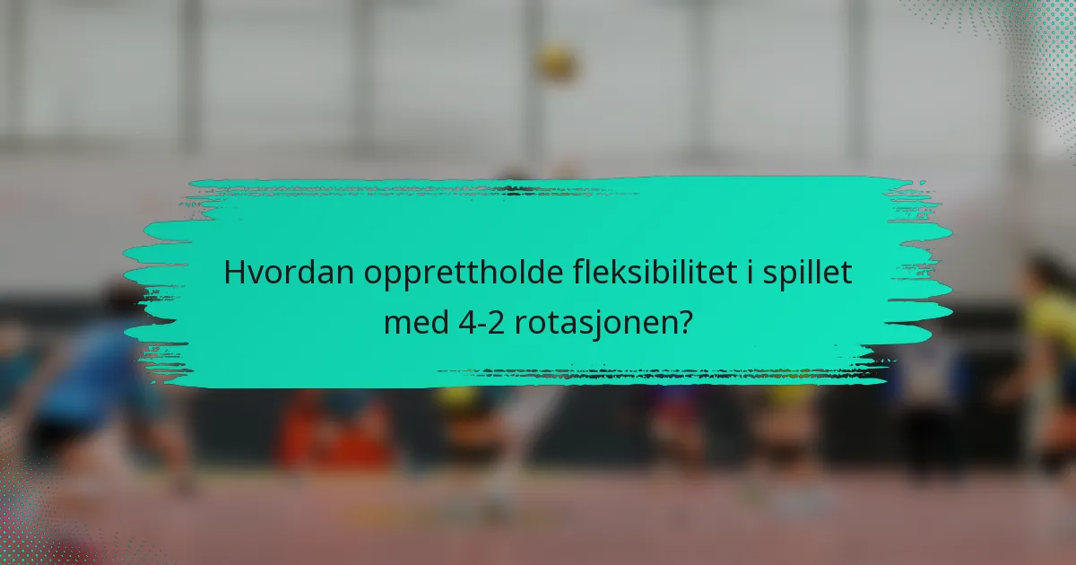 Hvordan opprettholde fleksibilitet i spillet med 4-2 rotasjonen?