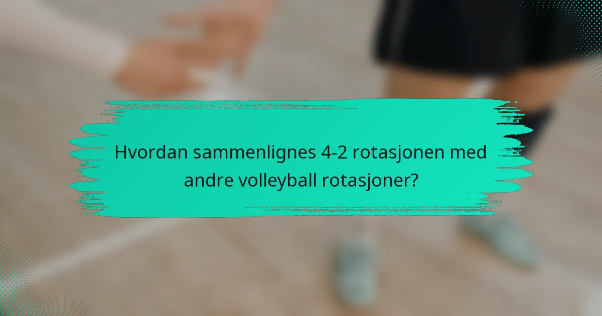 Hvordan sammenlignes 4-2 rotasjonen med andre volleyball rotasjoner?