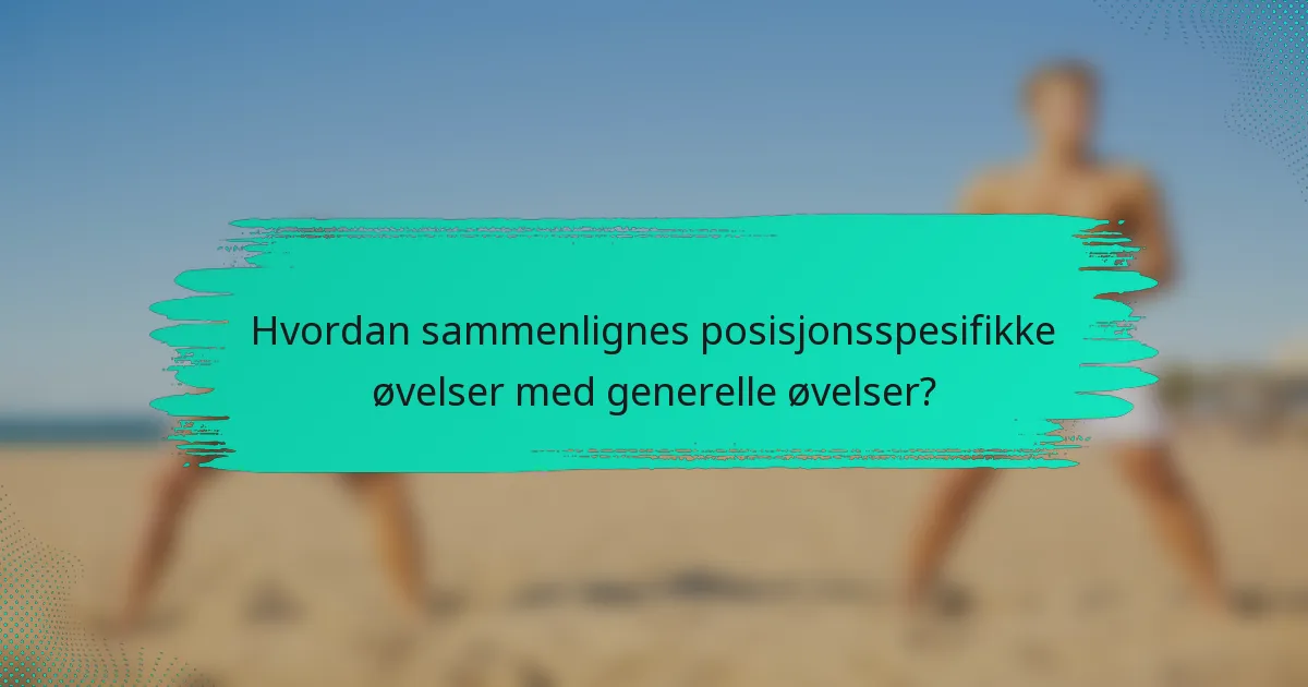 Hvordan sammenlignes posisjonsspesifikke øvelser med generelle øvelser?