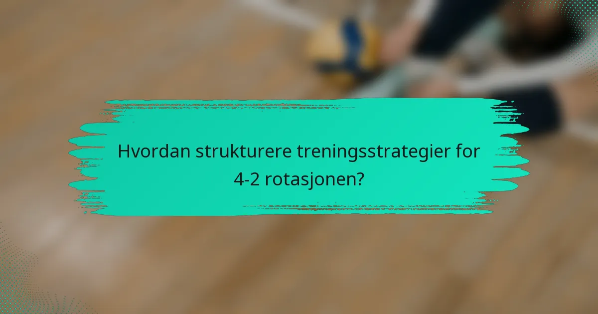 Hvordan strukturere treningsstrategier for 4-2 rotasjonen?