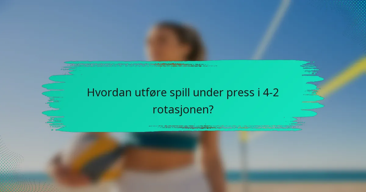 Hvordan utføre spill under press i 4-2 rotasjonen?