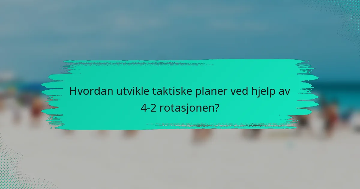 Hvordan utvikle taktiske planer ved hjelp av 4-2 rotasjonen?