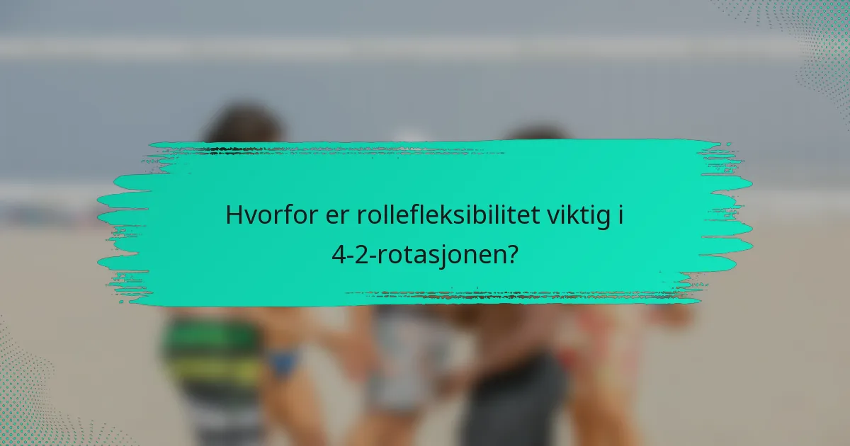 Hvorfor er rollefleksibilitet viktig i 4-2-rotasjonen?