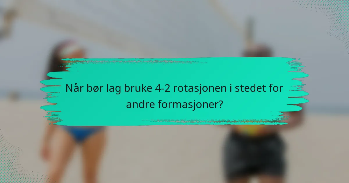 Når bør lag bruke 4-2 rotasjonen i stedet for andre formasjoner?